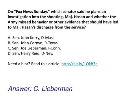 On Fox News Sunday, which senator said he plans an investigation into the shooting, Maj. Hasan and whether the Army missed behavior or other evidence.