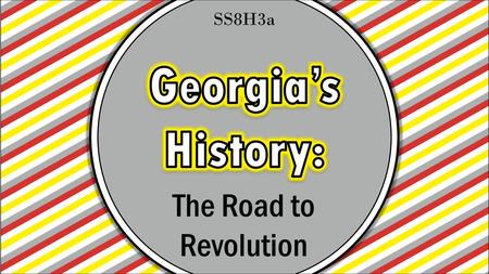 SS8H3a Georgia’s History: The Road to Revolution.