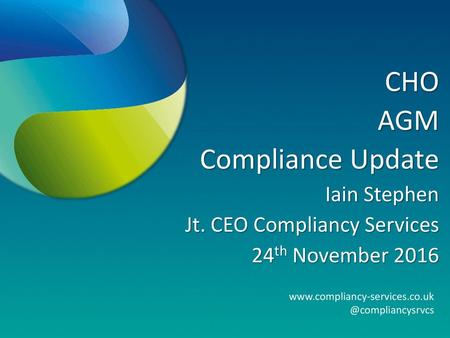 CHO AGM Compliance Update Iain Stephen Jt. CEO Compliancy Services