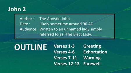 OUTLINE John 2 Verses 1-3 Greeting Verses 4-6 Exhortation