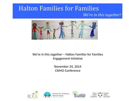 We’re in this together – Halton Families for Families Engagement Initiative November 24, 2014 CMHO Conference.