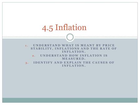 4.5 Inflation Understand what is meant by price stability, inflations and the rate of inflation. Understand how inflation is measured. Identify and explain.