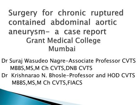 Surgery for chronic ruptured contained abdominal aortic aneurysm- a case report Grant Medical College Mumbai Dr Suraj.