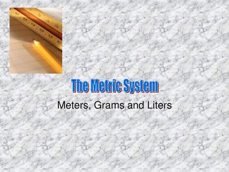 Meters, Grams and Liters