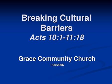 Breaking Cultural Barriers Acts 10:1-11:18