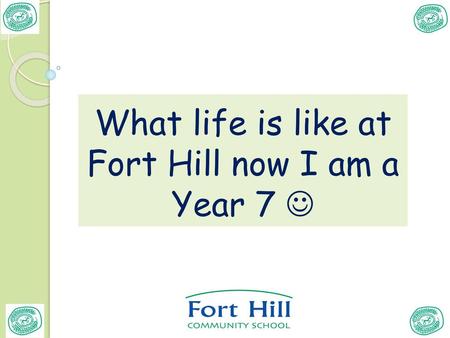 What life is like at Fort Hill now I am a Year 7 