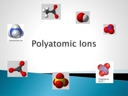 Polyatomic Ions.