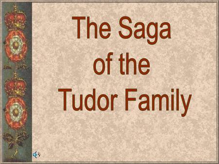 The Saga of the Tudor Family.