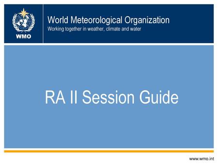 World Meteorological Organization Working together in weather, climate and water WMO RA II Session Guide www.wmo.int.