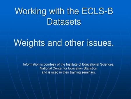 Working with the ECLS-B Datasets Weights and other issues.