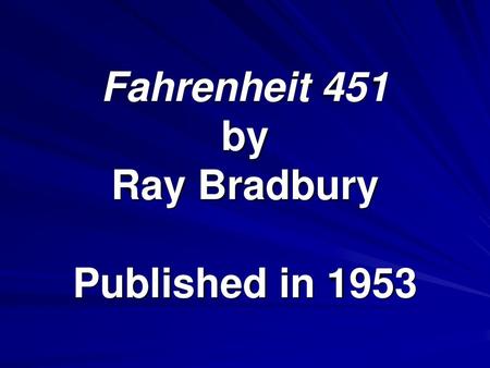 Fahrenheit 451 by Ray Bradbury Published in 1953