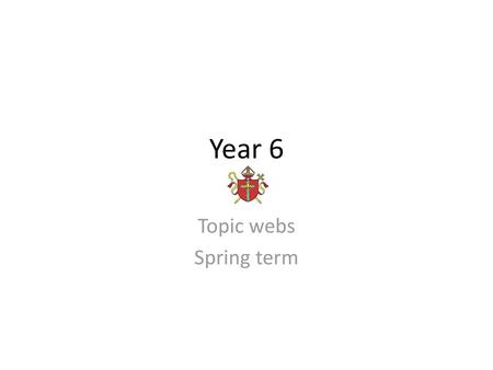 Year 6 Topic webs Spring term.