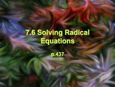 7.6 Solving Radical Equations