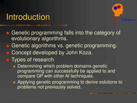 Introduction Genetic programming falls into the category of evolutionary algorithms. Genetic algorithms vs. genetic programming. Concept developed by John.