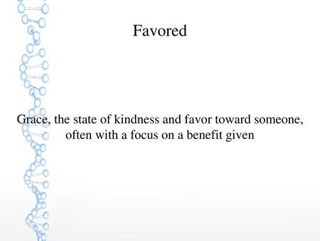 Favored Grace, the state of kindness and favor toward someone, often with a focus on a benefit given.