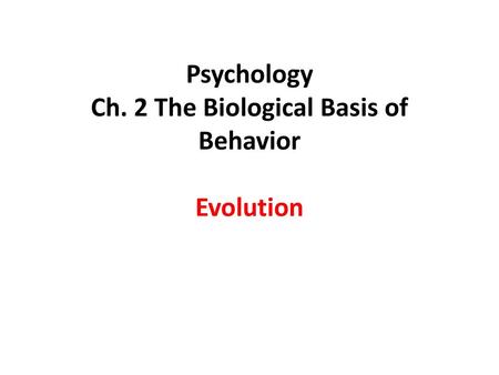 Psychology Ch. 2 The Biological Basis of Behavior Evolution