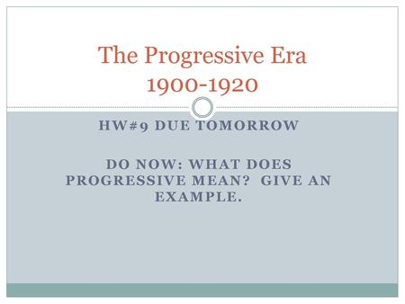 HW#9 due tomorrow Do Now: What does Progressive mean? Give an example.