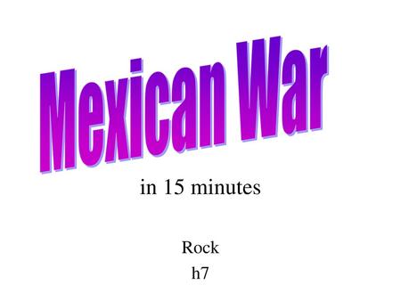 Mexican War in 15 minutes Rock h7.