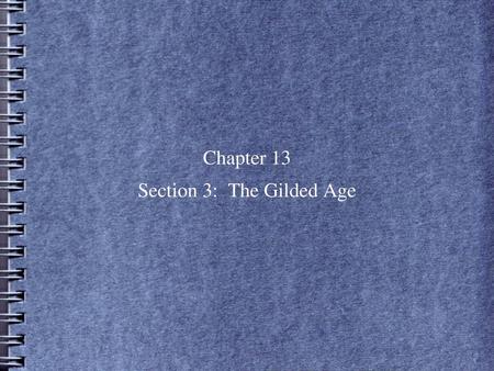 Chapter 13 Section 3: The Gilded Age