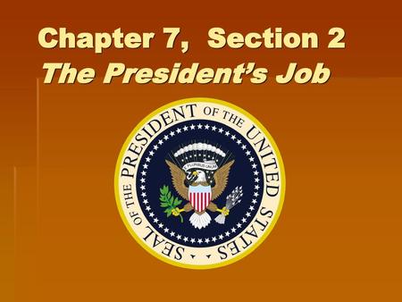 Chapter 7, Section 2 The President’s Job