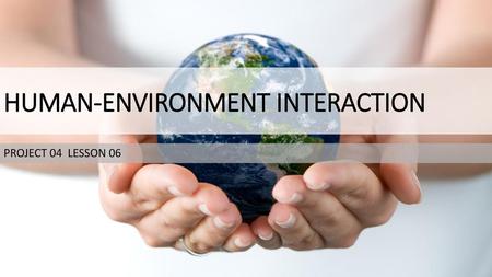 HUMAN-ENVIRONMENT INTERACTION