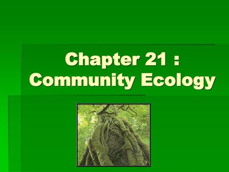 Chapter 21 : Community Ecology