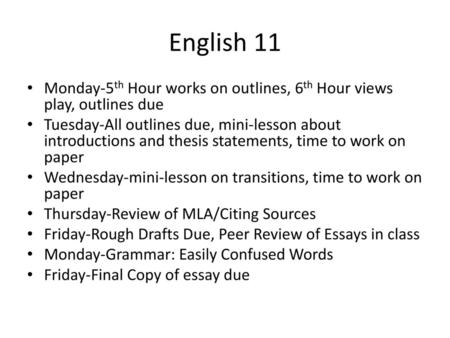 English 11 Monday-5th Hour works on outlines, 6th Hour views play, outlines due Tuesday-All outlines due, mini-lesson about introductions and thesis statements,