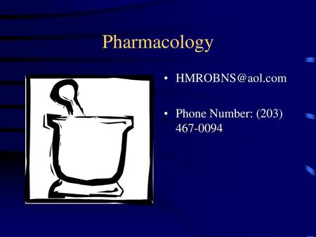 Pharmacology HMROBNS@aol.com Phone Number: (203) 467-0094.