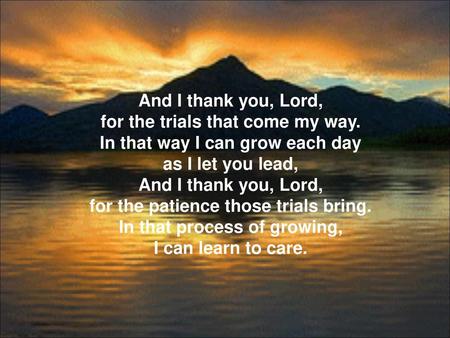 And I thank you, Lord, for the trials that come my way