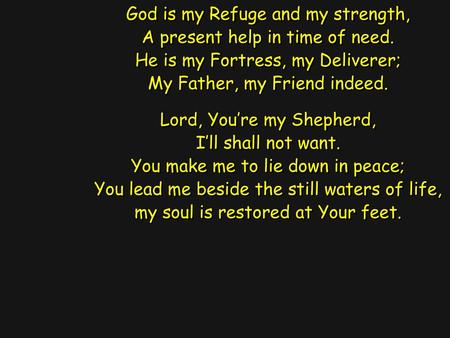 God is my Refuge and my strength, A present help in time of need.