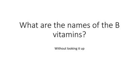 What are the names of the B vitamins?