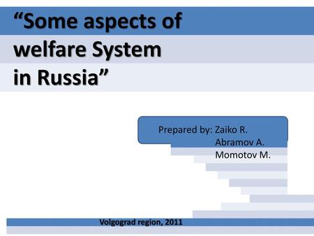 “Some aspects of welfare System in Russia” Prepared by: Zaiko R.