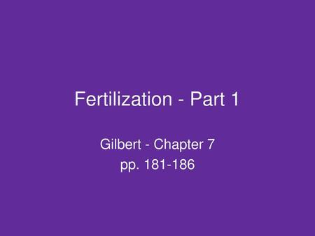 Fertilization - Part 1 Gilbert - Chapter 7 pp. 181-186.