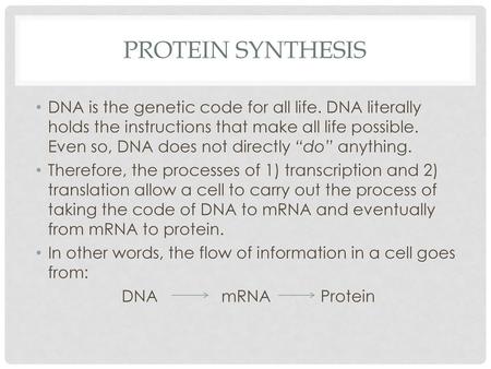 Protein synthesis DNA is the genetic code for all life. DNA literally holds the instructions that make all life possible. Even so, DNA does not directly.