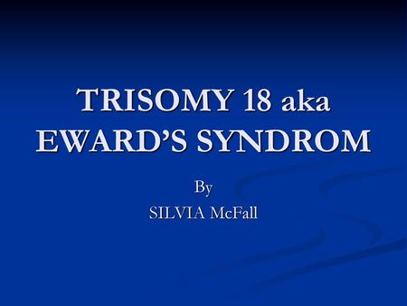 TRISOMY 18 aka EWARD’S SYNDROM