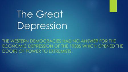 The Great Depression The Western Democracies had no answer for the economic depression of the 1930s which opened the doors of power to extremists.