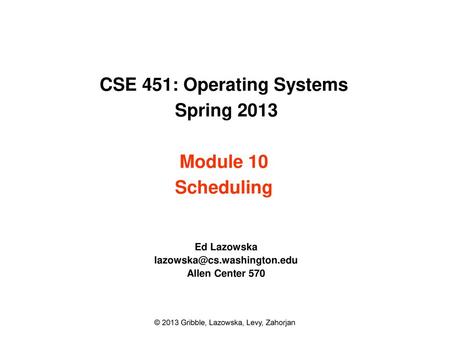 CSE 451: Operating Systems Spring 2013 Module 10 Scheduling