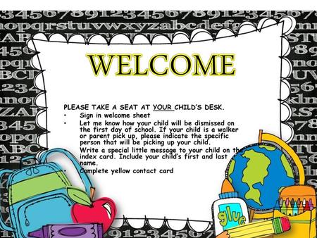 WELCOME PLEASE TAKE A SEAT AT YOUR CHILD’S DESK. Sign in welcome sheet