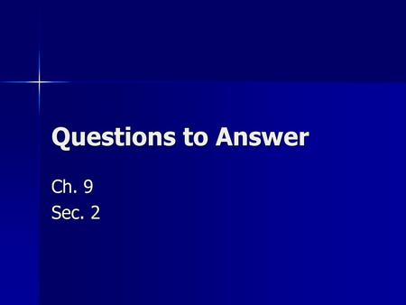 Questions to Answer Ch. 9 Sec. 2.