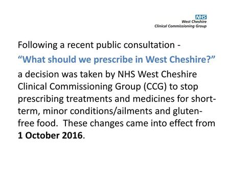 Following a recent public consultation - “What should we prescribe in West Cheshire?” a decision was taken by NHS West Cheshire Clinical Commissioning.