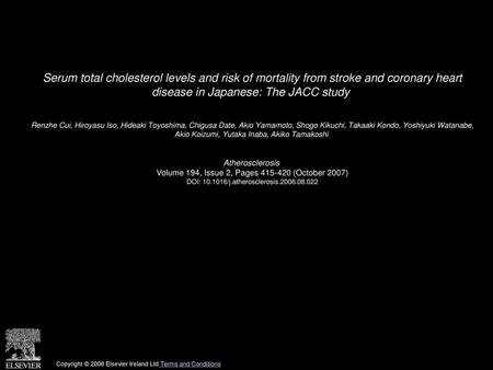 Serum total cholesterol levels and risk of mortality from stroke and coronary heart disease in Japanese: The JACC study  Renzhe Cui, Hiroyasu Iso, Hideaki.