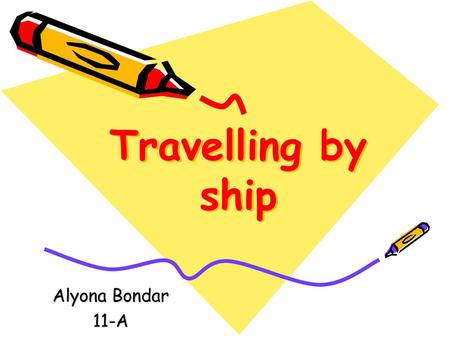 Travelling by ship Alyona Bondar 11-A.