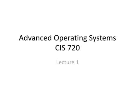 Advanced Operating Systems CIS 720