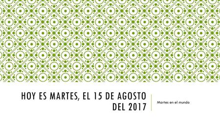 Hoy es martes, el 15 de Agosto del 2017