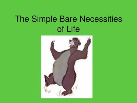 The Simple Bare Necessities of Life