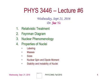 PHYS 3446 – Lecture #6 Wednesday, Sept 21, 2016 Dr. Jae Yu