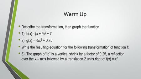 Warm Up Describe the transformation, then graph the function.