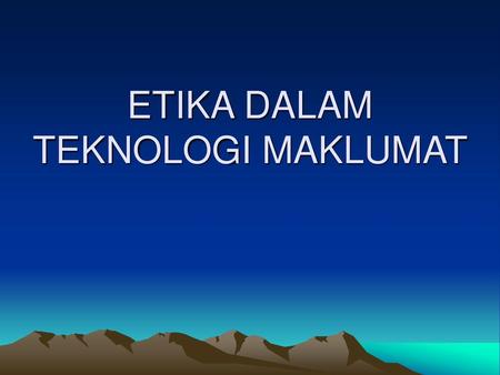 ETIKA DALAM TEKNOLOGI MAKLUMAT