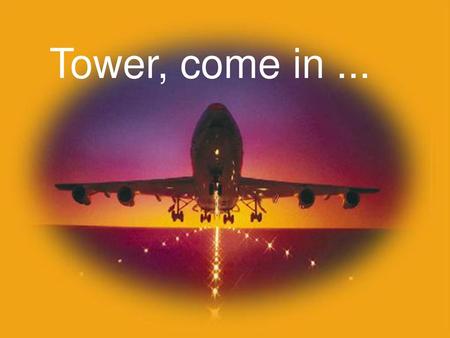 Tower, come in ....