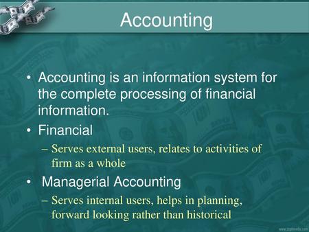 Accounting Accounting is an information system for the complete processing of financial information. Financial Serves external users, relates to activities.